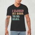 i Closed My Book To Be Here Women Men Men's V-Neck T-Shirt