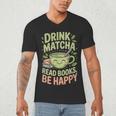 Drink Matcha Read Books Be Happy Green Tea Matcha Men's V-Neck T-Shirt Drink Matcha Read Books Be Happy Green Tea Matcha Men's V-Neck T-Shirt