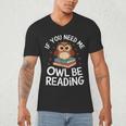 If You Need Me Owl Be Reading Cute Owl Book Men's V-Neck T-Shirt If You Need Me Owl Be Reading Cute Owl Book Men's V-Neck T-Shirt