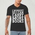 I Workout So I Can Carry More Books Lover Bookworm Gym Men's V-Neck T-Shirt I Workout So I Can Carry More Books Lover Bookworm Gym Men's V-Neck T-Shirt
