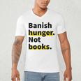 Banish Hunger Not Books Anti Fascism Pro Reading Quote Men's V-Neck T-Shirt