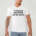 I Closed My Book To Be Here Bookish Fashion Literature Lover Men's V-Neck T-Shirt