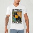 That's What I Do I Read Books I Drink Wine And I Know Things Men's V-Neck T-Shirt