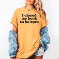 I Closed My Book To Be Here Bookish Fashion Literature Lover Women's Comfort Colors T-Shirt Mustard