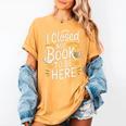 I Closed My Book To Be Here Women's Comfort Colors T-Shirt Mustard I Closed My Book To Be Here Women's Comfort Colors T-Shirt Mustard