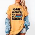 Forget The Flowers Buy Me Books Book Lover Reader Women's Comfort Colors T-Shirt Mustard