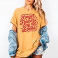 Forget Flowers Buy Me Books Valentine Bookish Book Lover Women's Comfort Colors T-Shirt Mustard Forget Flowers Buy Me Books Valentine Bookish Book Lover Women's Comfort Colors T-Shirt Mustard