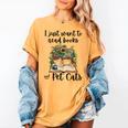 I Just Want To Read Books And Pet Cats Cat Lover Women's Comfort Colors T-Shirt Mustard I Just Want To Read Books And Pet Cats Cat Lover Women's Comfort Colors T-Shirt Mustard