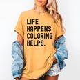 Life Happens Coloring Helps Life Happens Coloring Book Lover Women's Comfort Colors T-Shirt Mustard Life Happens Coloring Helps Life Happens Coloring Book Lover Women's Comfort Colors T-Shirt Mustard
