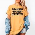 I Paused My Book To Be Here Women's Comfort Colors T-Shirt Mustard I Paused My Book To Be Here Women's Comfort Colors T-Shirt Mustard