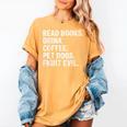 Read Books Drink Coffee Pet Dogs Fight Evil Bookworm Women's Comfort Colors T-Shirt Mustard Read Books Drink Coffee Pet Dogs Fight Evil Bookworm Women's Comfort Colors T-Shirt Mustard