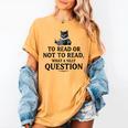 To Read Or Not To Read Book Lover Readers Bookworm Reading Women's Comfort Colors T-Shirt Mustard To Read Or Not To Read Book Lover Readers Bookworm Reading Women's Comfort Colors T-Shirt Mustard