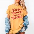 Valentine Bookish Love Quote Forget Flowers Buy Me Books Women's Comfort Colors T-Shirt Mustard