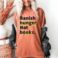 Banish Hunger Not Books Anti Fascism Pro Reading Quote Women's Comfort Colors T-Shirt Yam