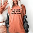 I Closed My Book To Be Here Bookish Fashion Literature Lover Women's Comfort Colors T-Shirt Yam