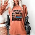Forget The Flowers Buy Me Books Book Lover Reader Women's Comfort Colors T-Shirt Yam