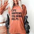 Life Happens Coloring Helps Life Happens Coloring Book Lover Women's Comfort Colors T-Shirt Yam Life Happens Coloring Helps Life Happens Coloring Book Lover Women's Comfort Colors T-Shirt Yam