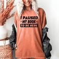 I Paused My Book To Be Here Women's Comfort Colors T-Shirt Yam I Paused My Book To Be Here Women's Comfort Colors T-Shirt Yam