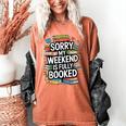 Sorry My Weekend Is Fully Booked Book Lovers Present Women's Comfort Colors T-Shirt Yam Sorry My Weekend Is Fully Booked Book Lovers Present Women's Comfort Colors T-Shirt Yam