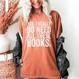 Yes I Really Do Need All These Books Geeky Book Worm Women's Comfort Colors T-Shirt Yam