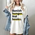 Banish Hunger Not Books Anti Fascism Pro Reading Quote Women's Comfort Colors T-Shirt Ivory
