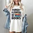 Forget The Flowers Buy Me Books Book Lover Reader Women's Comfort Colors T-Shirt Ivory