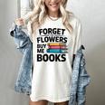 Women's Forget The Flowers Buy Me Books Book Lover Reader Women's Comfort Colors T-Shirt Ivory Women's Forget The Flowers Buy Me Books Book Lover Reader Women's Comfort Colors T-Shirt Ivory