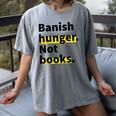Banish Hunger Not Books Anti Fascism Pro Reading Quote Women's Comfort Colors T-Shirt Gray
