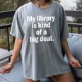 Book Lover My Library Is Kind Of A Big Deal Women's Comfort Colors T-Shirt Gray Book Lover My Library Is Kind Of A Big Deal Women's Comfort Colors T-Shirt Gray