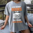 A Day Without Books Is Like Just Kidding I Have No Idea Women's Comfort Colors T-Shirt Gray A Day Without Books Is Like Just Kidding I Have No Idea Women's Comfort Colors T-Shirt Gray