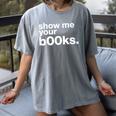 Show Me Your Books Reading Pun Library Women's Comfort Colors T-Shirt Gray
