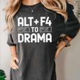 Alt F4 To Drama Gaming Introvert Tech Humor Women's Comfort Colors T-Shirt Pepper Alt F4 To Drama Gaming Introvert Tech Humor Women's Comfort Colors T-Shirt Pepper