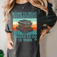 Born To Read Go Work Book Reading Librarian Men Women Women's Comfort Colors T-Shirt Pepper Born To Read Go Work Book Reading Librarian Men Women Women's Comfort Colors T-Shirt Pepper