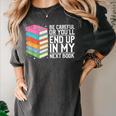 Be Careful Or You'Ll End Up In My Next Book Women's Comfort Colors T-Shirt Pepper Be Careful Or You'Ll End Up In My Next Book Women's Comfort Colors T-Shirt Pepper