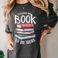 I Closed My Book To Be Here Books Lover Bookworm Women's Comfort Colors T-Shirt Pepper