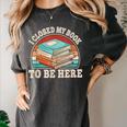 I Closed My Book To Be Here Reading Retro Bookworm Men Women Women's Comfort Colors T-Shirt Pepper I Closed My Book To Be Here Reading Retro Bookworm Men Women Women's Comfort Colors T-Shirt Pepper