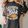 I Closed My Book To Be Here T-Shirt Book Lover Bookworm Women's Comfort Colors T-Shirt Pepper