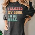 i Closed My Book To Be Here Women Men Women's Comfort Colors T-Shirt Pepper
