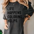 Life Happens Coloring Helps Life Happens Coloring Book Lover Women's Comfort Colors T-Shirt Pepper Life Happens Coloring Helps Life Happens Coloring Book Lover Women's Comfort Colors T-Shirt Pepper