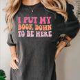 I Put My Book Down To Be Here Book Lover Book Nerd Women's Comfort Colors T-Shirt Pepper I Put My Book Down To Be Here Book Lover Book Nerd Women's Comfort Colors T-Shirt Pepper