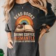 Read Books Drink Coffee Dismantle Systems Of Oppression Women's Comfort Colors T-Shirt Pepper Read Books Drink Coffee Dismantle Systems Of Oppression Women's Comfort Colors T-Shirt Pepper
