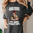 Read Books Drink Coffee Pet Dogs Fight Evil Bookworm Dog Women's Comfort Colors T-Shirt Pepper Read Books Drink Coffee Pet Dogs Fight Evil Bookworm Dog Women's Comfort Colors T-Shirt Pepper