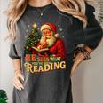 He Sees What You’Ve Been Reading Santa Book Lover Christmas Women's Comfort Colors T-Shirt Pepper He Sees What You’Ve Been Reading Santa Book Lover Christmas Women's Comfort Colors T-Shirt Pepper