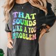 That Sounds Like A You Problem Groovy Introvert Women's Comfort Colors T-Shirt Pepper That Sounds Like A You Problem Groovy Introvert Women's Comfort Colors T-Shirt Pepper