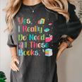 Yes I Really Do Need All These Books Women's Comfort Colors T-Shirt Pepper Yes I Really Do Need All These Books Women's Comfort Colors T-Shirt Pepper