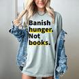 Banish Hunger Not Books Anti Fascism Pro Reading Quote Women's Comfort Colors T-Shirt Denim