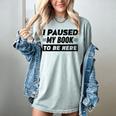 I Paused My Book To Be Here Women's Comfort Colors T-Shirt Denim I Paused My Book To Be Here Women's Comfort Colors T-Shirt Denim