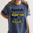 Banish Hunger Not Books Anti Fascism Pro Reading Quote Women's Comfort Colors T-Shirt Moss