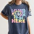 Book Readers I Closed My Book To Be Here Women's Comfort Colors T-Shirt Moss Book Readers I Closed My Book To Be Here Women's Comfort Colors T-Shirt Moss