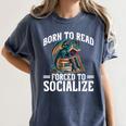 Born To Read Forced To Socialize Dragon Books Reading Women's Comfort Colors T-Shirt Moss